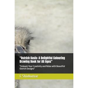 Shivkumar, Mr C Ostrich Oasis: A Delightful Colouring Drawing Book for All Ages": "Unleash Your Creativity and Relax with Beautiful Ostrich Designs Shivkumar, Mr C Ostrich Oasis: A Delightful Colouring Drawing Book for All Ages": "Unleash Your Creativity and Relax with Beautiful Ostrich Designs