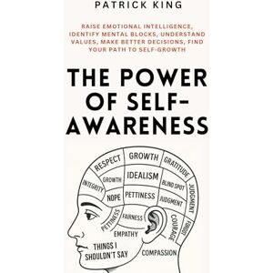 King, Patrick The Power of Self-Awareness: Raise Emotional Intelligence, Identify Mental Blocks, Understand Values, Make Better Decisions, Find Your Path to Self-Growth King, Patrick The Power of Self-Awareness: Raise Emotional Intelligence, Identify Mental Blocks, Understand Values, Make Better Decisions, Find Your Path to Self-Growth