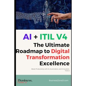 Zeraoui, Sofiane AI + ITIL V4 : The Ultimate Roadmap to Digital Transformation Excellence: Digital Transformation in Organizations Assisted by AI Using ITIL V4 Framework A Comprehensive Guide Zeraoui, Sofiane AI + ITIL V4 : The Ultimate Roadmap to Digital Transformation Excellence: Digital Transformation in Organizations Assisted by AI Using ITIL V4 Framework A Comprehensive Guide