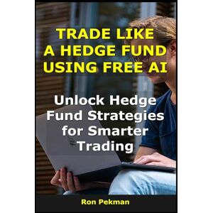 Pekman, Ron Trade Like a Hedge Fund Using Free AI: Unlock Hedge Fund Strategies for Smarter Trading (AI for Investors) Pekman, Ron Trade Like a Hedge Fund Using Free AI: Unlock Hedge Fund Strategies for Smarter Trading (AI for Investors)