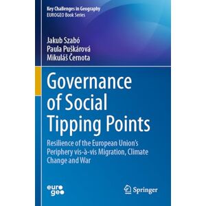 Szabó, Jakub Governance of Social Tipping Points: Resilience of the European Union’s Periphery vis-à-vis Migration, Climate Change and War (Key Challenges in Geography) Szabó, Jakub Governance of Social Tipping Points: Resilience of the European Union’s Periphery vis-à-vis Migration, Climate Change and War (Key Challenges in Geography)