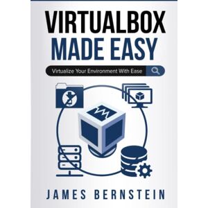 Bernstein, James VirtualBox Made Easy: Virtualize Your Environment with Ease: 6 (Computers Made Easy) Bernstein, James VirtualBox Made Easy: Virtualize Your Environment with Ease: 6 (Computers Made Easy)