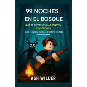 Wilder, Ash 99 Noches en el Bosque: Guía Definitiva de Supervivencia (Edición 2025): Guía completa, consejos y trasfondo revelados para todos los jugadores Wilder, Ash 99 Noches en el Bosque: Guía Definitiva de Supervivencia (Edición 2025): Guía completa, consejos y trasfondo revelados para todos los jugadores