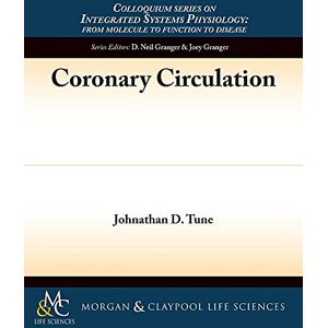 Tune, Johnathan D. Coronary Circulation (Colloquium Series on Integrated Systems Physiology: From Molecule to Function) Tune, Johnathan D. Coronary Circulation (Colloquium Series on Integrated Systems Physiology: From Molecule to Function)