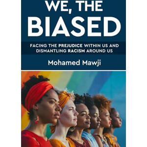 Mawji, Mohamed We, the Biased: Facing the Prejudice Within Us and Dismantling Racism Around Us Mawji, Mohamed We, the Biased: Facing the Prejudice Within Us and Dismantling Racism Around Us