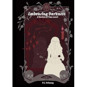 Delaney, V.E. Embracing Darkness: A Burden of Time Novel Delaney, V.E. Embracing Darkness: A Burden of Time Novel