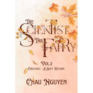 Nguyen, Chau The Scientist and the Fairy Vol. 2: Chestnut A Soft Return Nguyen, Chau The Scientist and the Fairy Vol. 2: Chestnut A Soft Return