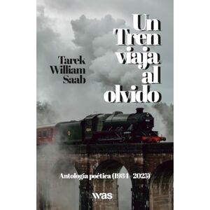 William Saab, Tarek Un tren viaja al olvido: Antología poética (1984-2025) William Saab, Tarek Un tren viaja al olvido: Antología poética (1984-2025)