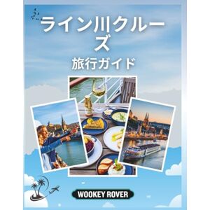 WOOKEY ROVER ライン川クルーズ旅行ガイド: おとぎ話の城、歴史ある都市、ブドウ園の風景、地元の伝統、季節の冒険を発見するための詳細なマニュアル WOOKEY ROVER ライン川クルーズ旅行ガイド: おとぎ話の城、歴史ある都市、ブドウ園の風景、地元の伝統、季節の冒険を発見するための詳細なマニュアル