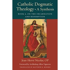 Jean-Herve Nicolas (author) & Matthew K. Minerd (trans) Catholic Dogmatic Theology: A Synthesis: Book 2: on the Incarnation and Redemption: 18 (Thomistic Ressourcement Series) Jean-Herve Nicolas (author) & Matthew K. Minerd (trans) Catholic Dogmatic Theology: A Synthesis: Book 2: on the Incarnation and Redemption: 18 (Thomistic Ressourcement Series)