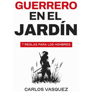 Vasquez, Carlos Guerrero en el jardín: 7 reglas para los hombres Vasquez, Carlos Guerrero en el jardín: 7 reglas para los hombres