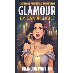 Whitton, Brandon Glamour by Candlelight: Cozy Magick for Everyday Enchantment (Cozy Witch Spells) Whitton, Brandon Glamour by Candlelight: Cozy Magick for Everyday Enchantment (Cozy Witch Spells)