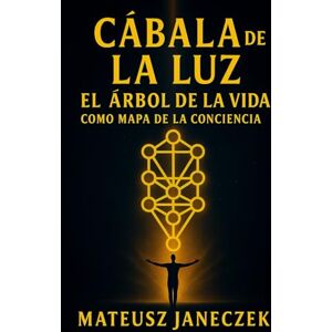 Janeczek, Mateusz Cábala de la Luz – El Árbol de la Vida como mapa de la conciencia Janeczek, Mateusz Cábala de la Luz – El Árbol de la Vida como mapa de la conciencia