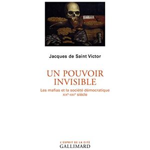 Saint Victor, Jacques de Un pouvoir invisible: Les mafias et la société démocratique (XIXᵉ-XXIᵉ siècles) Saint Victor, Jacques de Un pouvoir invisible: Les mafias et la société démocratique (XIXᵉ-XXIᵉ siècles)