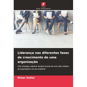 Zotter, Elmar Liderança nas diferentes fases de crescimento de uma organização: Criar sinergias e eliminar tensões através de uma visão holística da organização e do seu ambiente Zotter, Elmar Liderança nas diferentes fases de crescimento de uma organização: Criar sinergias e eliminar tensões através de uma visão holística da organização e do seu ambiente
