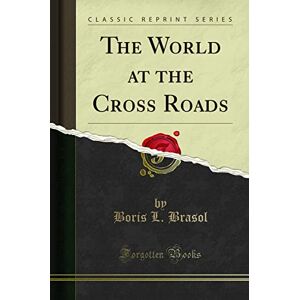 Boris L. Brasol The World at the Cross Roads (Classic Reprint) Boris L. Brasol The World at the Cross Roads (Classic Reprint)