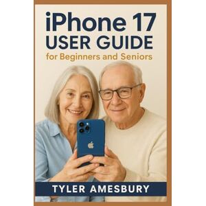 Amesbury, Tyler iPhone 17 User Guide for Beginners and Seniors: A Complete Step-by-Step Manual to Set Up Your iPhone, Understand Every Feature, Stay Safe Online, Fix Common Problems, and Use All Daily Tools with Ease Amesbury, Tyler iPhone 17 User Guide for Beginners and Seniors: A Complete Step-by-Step Manual to Set Up Your iPhone, Understand Every Feature, Stay Safe Online, Fix Common Problems, and Use All Daily Tools with Ease