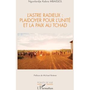 Mbaidjol, Ngonlardjé kabra L’Astre Radieux : plaidoyer pour l’unité et la paix au tchad (Points de Vue) Mbaidjol, Ngonlardjé kabra L’Astre Radieux : plaidoyer pour l’unité et la paix au tchad (Points de Vue)