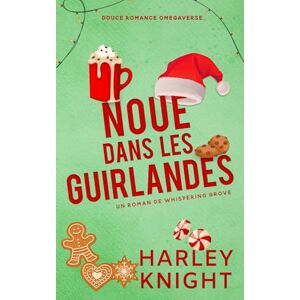 Knight, Harley Noué dans les guirlandes: Douce romance Omegaverse (Un Roman de Whispering Grove) Knight, Harley Noué dans les guirlandes: Douce romance Omegaverse (Un Roman de Whispering Grove)