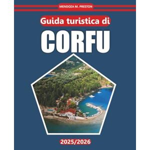 Preston, Mendoza M. Guida turistica di CORFÙ 2026: Cultura, cucina locale, itinerari isolani e spiagge per esplorare siti storici, attrazioni imperdibili e paesaggi naturali in Grecia Preston, Mendoza M. Guida turistica di CORFÙ 2026: Cultura, cucina locale, itinerari isolani e spiagge per esplorare siti storici, attrazioni imperdibili e paesaggi naturali in Grecia