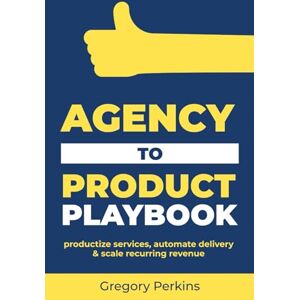 Perkins, Gregory Agency to product Playbook: Productize your services, automate delivery & scale recurring revenue (Startup & SaaS Playbooks) Perkins, Gregory Agency to product Playbook: Productize your services, automate delivery & scale recurring revenue (Startup & SaaS Playbooks)