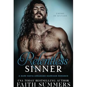 Summers, Faith Relentless Sinner: A Dark Mafia Arranged Marriage Romance (Empire of Sinners) Summers, Faith Relentless Sinner: A Dark Mafia Arranged Marriage Romance (Empire of Sinners)