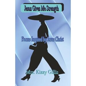Gillis, Mrs. Kizzy Jesus Gives Me Strength Poetry Book: I can do all things through Christ who strengthens me, Philippians 4:13 Travel through author's Mrs. Kizzy ... life feels heavy, Jesus' Word holds you up. Gillis, Mrs. Kizzy Jesus Gives Me Strength Poetry Book: I can do all things through Christ who strengthens me, Philippians 4:13 Travel through author's Mrs. Kizzy ... life feels heavy, Jesus' Word holds you up.