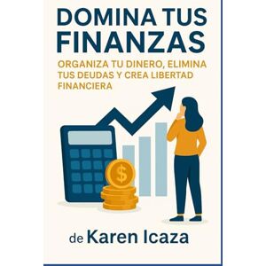 Icaza, Karen Domina tus Finanzas: Guía práctica de educación financiera para ahorrar, invertir y prosperar Icaza, Karen Domina tus Finanzas: Guía práctica de educación financiera para ahorrar, invertir y prosperar