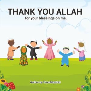 Muhammad, Umm Mujahid Thank You Allah: For Your Blessing On Me Muhammad, Umm Mujahid Thank You Allah: For Your Blessing On Me