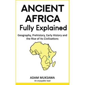 Muksawa, Adam Ancient Africa — Fully Explained: Geography, Prehistory, Early History and the Rise of Its Civilizations Muksawa, Adam Ancient Africa — Fully Explained: Geography, Prehistory, Early History and the Rise of Its Civilizations