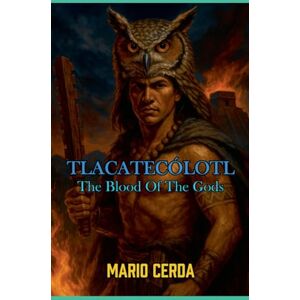 Cerda, Mario Vol. II The blood of the gods, Tlacatecólotl: 2 (Epic Secret Wars in Ancient México) Cerda, Mario Vol. II The blood of the gods, Tlacatecólotl: 2 (Epic Secret Wars in Ancient México)