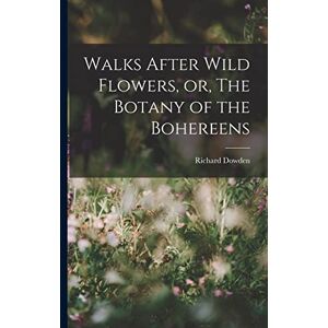 Dowden, Richard Walks After Wild Flowers, or, The Botany of the Bohereens Dowden, Richard Walks After Wild Flowers, or, The Botany of the Bohereens