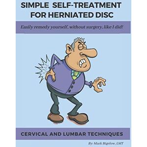 BIGELOW LMT, MARK Simple Self-Treatment for Herniated Disc: Easily remedy yourself, without surgery, like I did! BIGELOW LMT, MARK Simple Self-Treatment for Herniated Disc: Easily remedy yourself, without surgery, like I did!