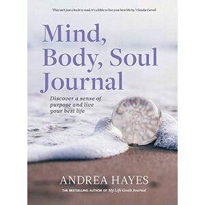 Andrea Hayes Mind, Body, Soul Journal: Discover a sense of purpose and live your best life Andrea Hayes Mind, Body, Soul Journal: Discover a sense of purpose and live your best life