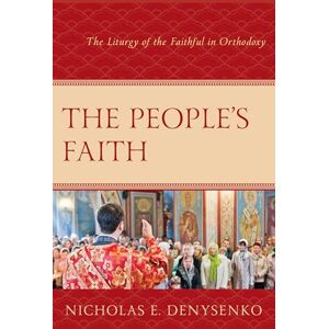 Fortress Academic The People's Faith: The Liturgy of the Faithful in Orthodoxy Fortress Academic The People's Faith: The Liturgy of the Faithful in Orthodoxy