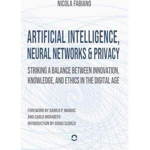 Fabiano, Nicola Artificial Intelligence, Neural Networks and Privacy: Striking a Balance between Innovation, Knowledge, and Ethics in the Digital Age Fabiano, Nicola Artificial Intelligence, Neural Networks and Privacy: Striking a Balance between Innovation, Knowledge, and Ethics in the Digital Age