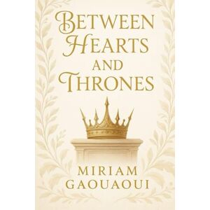 Gaouaoui, Miriam Between Hearts and Thrones: A Royal Fantasy Romance of Love, Secrets, and Destiny I Romantasy I Slow Burn Gaouaoui, Miriam Between Hearts and Thrones: A Royal Fantasy Romance of Love, Secrets, and Destiny I Romantasy I Slow Burn