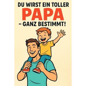 Kunterbunt, Kiara Du wirst ein toller Papa, ganz bestimmt!: Papa werden leicht gemacht – Geschichten, Sprüche & Mutmacher für werdende Väter Geschenkidee zur Geburt Kunterbunt, Kiara Du wirst ein toller Papa, ganz bestimmt!: Papa werden leicht gemacht – Geschichten, Sprüche & Mutmacher für werdende Väter Geschenkidee zur Geburt