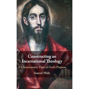 Samuel Wells Constructing an Incarnational Theology: A Christocentric View of God's Purpose Samuel Wells Constructing an Incarnational Theology: A Christocentric View of God's Purpose