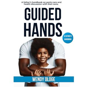 Ologe, Wendy Guided Hands: A Father's Handbook for Penis Care and Health Discussions with Sons Ologe, Wendy Guided Hands: A Father's Handbook for Penis Care and Health Discussions with Sons