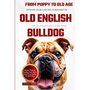 Troy, James The Ultimate Old English Bulldog Big Guide: Everything You Will Ever Need To Know About The Old English Bulldog Book Troy, James The Ultimate Old English Bulldog Big Guide: Everything You Will Ever Need To Know About The Old English Bulldog Book