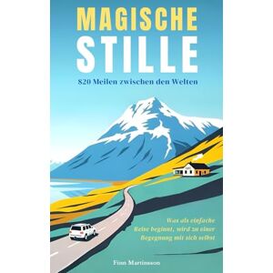 Martinsson, Finn Magische Stille ein Buch über Abenteuer, Identität und die Selbstfindung: ein spannender Roman basierend auf einer wahren Geschichte Martinsson, Finn Magische Stille ein Buch über Abenteuer, Identität und die Selbstfindung: ein spannender Roman basierend auf einer wahren Geschichte