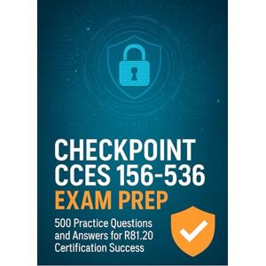Brown, Steve Checkpoint CCES 156-536 Exam Prep: 500 Practice Questions and Answers for R81.20 Certification Success Brown, Steve Checkpoint CCES 156-536 Exam Prep: 500 Practice Questions and Answers for R81.20 Certification Success