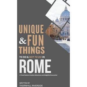 Riverside, Thornhill Unique and Fun Things To Do and Not To In Rome: In Full Colored Images and Maps! (Unique and Funs Things Travel Guides) Riverside, Thornhill Unique and Fun Things To Do and Not To In Rome: In Full Colored Images and Maps! (Unique and Funs Things Travel Guides)