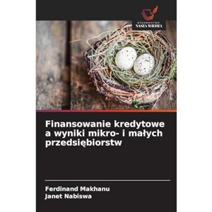 Makhanu, Ferdinand Finansowanie kredytowe a wyniki mikro- i malych przedsiębiorstw Makhanu, Ferdinand Finansowanie kredytowe a wyniki mikro- i malych przedsiębiorstw