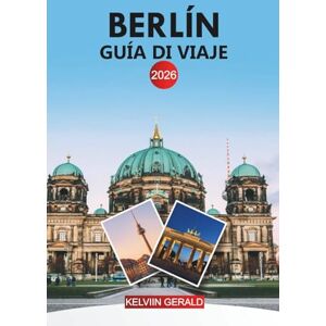 GERALD, KELVIN BERLÍN Guía de viaje 2026: Descubre las principales atracciones, la comida local y los itinerarios detallados de la vibrante capital de Alemania GERALD, KELVIN BERLÍN Guía de viaje 2026: Descubre las principales atracciones, la comida local y los itinerarios detallados de la vibrante capital de Alemania
