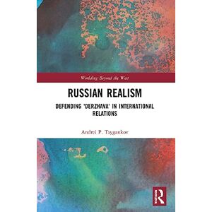 Tsygankov, Andrei P. Russian Realism: Defending 'Derzhava' in International Relations (Worlding Beyond the West) Tsygankov, Andrei P. Russian Realism: Defending 'Derzhava' in International Relations (Worlding Beyond the West)