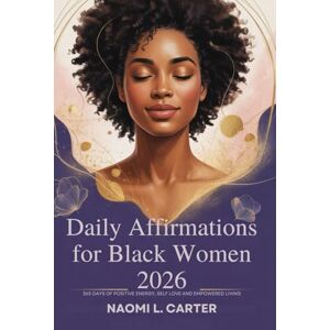 Carter, Naomi L. Daily Affirmations for Black Women 2026: 365 Positive Truths to Inspire Confidence, Courage and Transformation Carter, Naomi L. Daily Affirmations for Black Women 2026: 365 Positive Truths to Inspire Confidence, Courage and Transformation