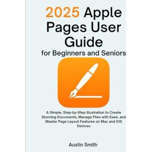 Smith, Austin 2025 Apple Pages User Guide for Beginners and Seniors: A Simple, Step-by-Step Illustration to Create Stunning Documents, Manage Files with Ease, and ... Multimedia And Software Updates (AMS)) Smith, Austin 2025 Apple Pages User Guide for Beginners and Seniors: A Simple, Step-by-Step Illustration to Create Stunning Documents, Manage Files with Ease, and ... Multimedia And Software Updates (AMS))