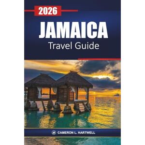 Hartwell, Cameron L. Jamaica Travel Guide 2026: Explore Beaches, Culture, Adventure tours with Itineraries, and Local Tips for Your Caribbean Vacation Hartwell, Cameron L. Jamaica Travel Guide 2026: Explore Beaches, Culture, Adventure tours with Itineraries, and Local Tips for Your Caribbean Vacation